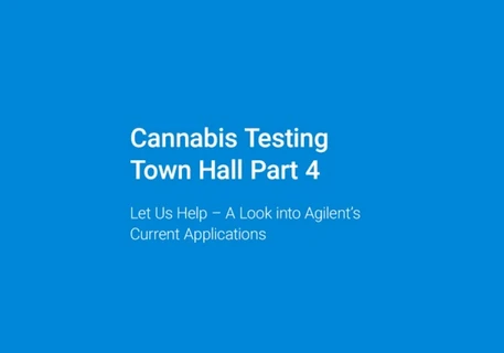 Cannabis Testing Townhall Part 4: Let Us Help – A Look into Agilent’s Current Applications Under Development