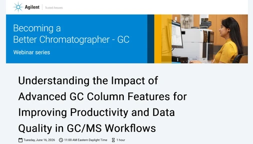 Becoming A Better Chromatographer: Understanding the Impact of Advanced GC Column Features for Improving Productivity and Data Quality in GC/MS Workflows