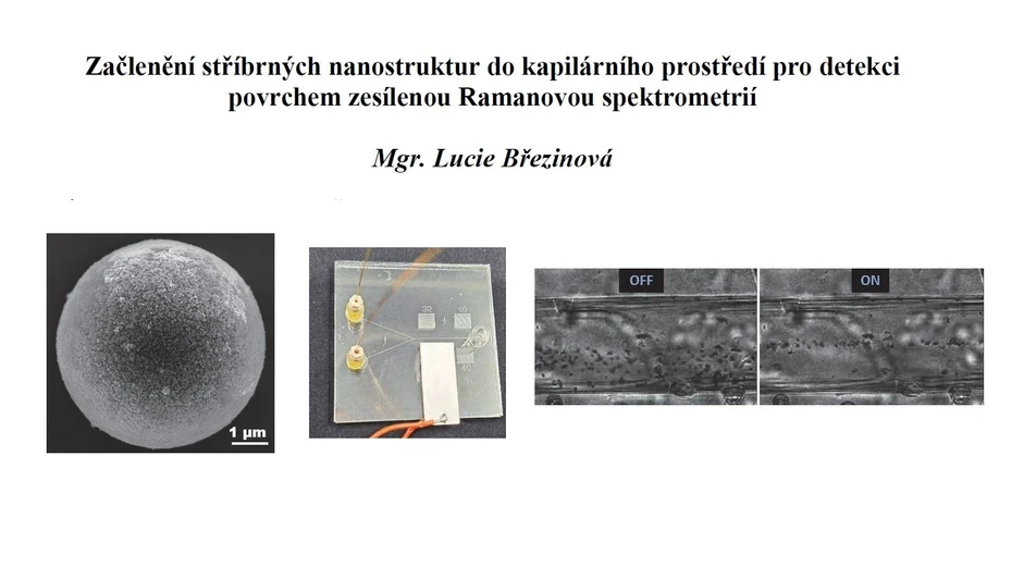 <p>Lucie Březinová: Začlenění stříbrných nanostruktur do kapilárního prostředí pro detekci povrchem zesílenou Ramanovou spektrometrií</p>